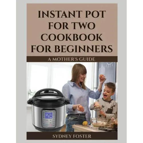 Instant Pot for Two Cookbook for Beginners: A Mother's Guide