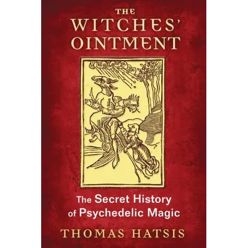 The Witches' Ointment: The Secret History of Psychedelic Magic