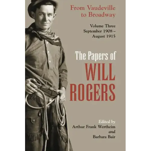 The Papers of Will Rogers: From Vaudeville to Broadway, September 1908-August 1915