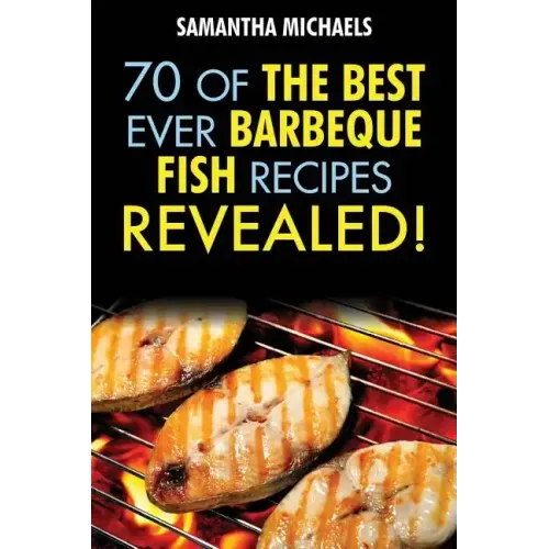 Barbecue Recipes: 70 of the Best Ever Barbecue Fish Recipes...Revealed!
