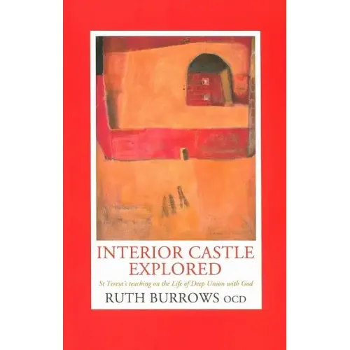 Interior Castle Explored: St. Teresa's Teaching on the Life of Deep Union with God