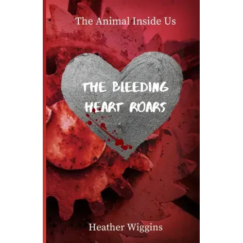 The Bleeding Heart Roars: Book 2 in The Animal Inside Us