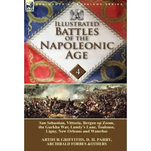 Illustrated Battles of the Napoleonic Age-Volume 4: San Sebastian, Vittoria, the Pyrenees, Bergen op Zoom, the Gurkha War, Lundy's Lane, Toulouse, Lig