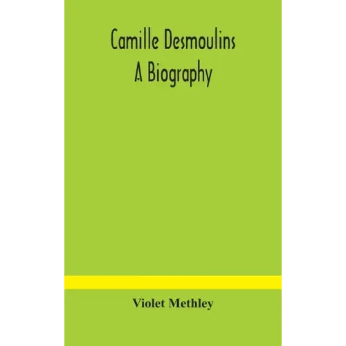 Camille Desmoulins; a biography