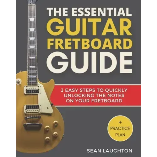 The Essential Guitar Fretboard Guide: 3 Easy Steps To Quickly Unlocking The Notes On Your Fretboard