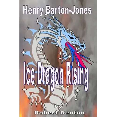 Henry Barton-Jones - Ice Dragon Rising: The Creation of the Ice Dragon Power and the First Master.