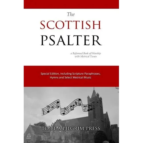 The Scottish Psalter: A Reformed Book of Worship with Metrical Tunes