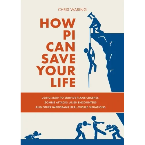 How Pi Can Save Your Life: Using Math to Survive Plane Crashes, Zombie Attacks, Alien Encounters, and Other Improbable, Real-World Situations