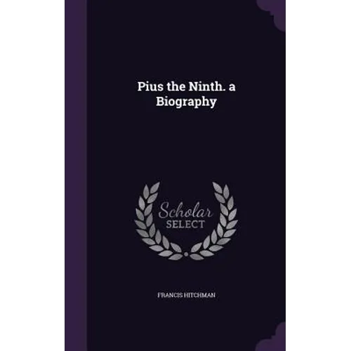 Pius the Ninth. a Biography