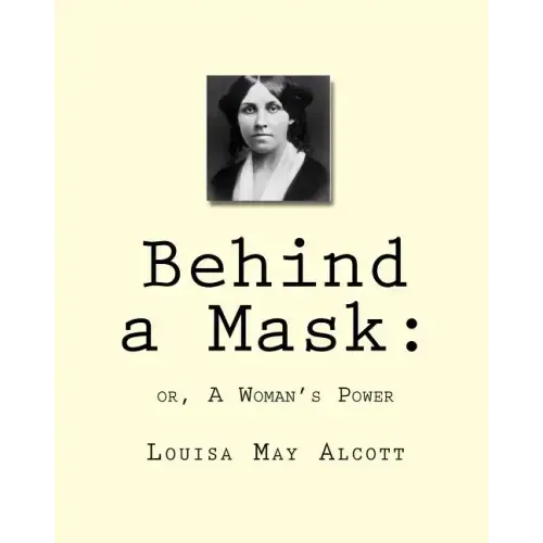 Behind a Mask: : or, A Woman's Power