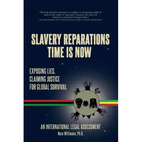 Slavery Reparations Time Is Now: Exposing Lies, Claiming Justice for Global Survival - An International Legal Assessment