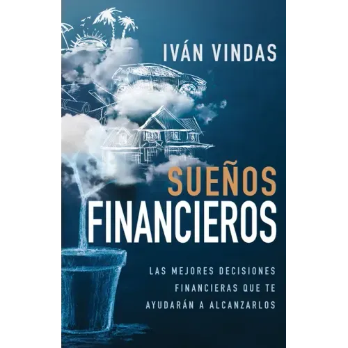 Sueños Financieros: Las Mejores Decisiones Financieras Que Te Ayudarán a Alcanzarlos