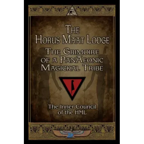 The Horus Maat Lodge: The Grimoire of a PanAeonic Magickal Tribe