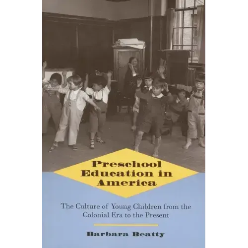 Preschool Education in America: The Culture of Young Children from the Colonial Era to the Present