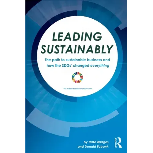 Leading Sustainably: The Path to Sustainable Business and How the SDGs Changed Everything