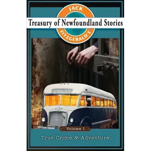 Jack Fitzgerald's Treasury of Newfoundland Stories, Volume I: True Crime and Adventure