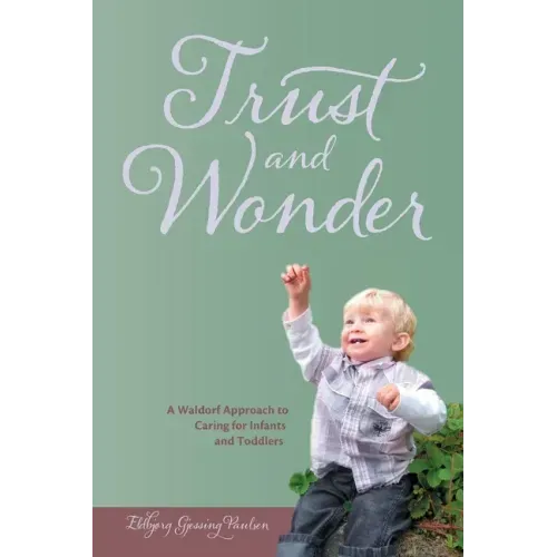 Trust and Wonder: a Waldorf Approach to Caring for Infants and Toddlers