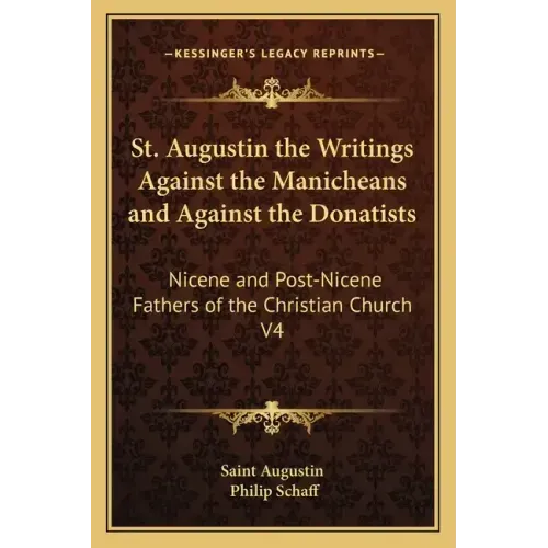 St. Augustin the Writings Against the Manicheans and Against the Donatists: Nicene and Post-Nicene Fathers of the Christian Church V4