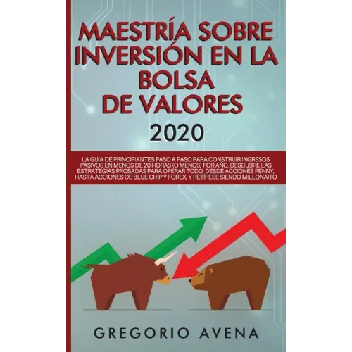 Maestría sobre inversión en la bolsa de valores 2020: La guía de principiantes paso a paso para construir ingresos pasivos en menos de 20 horas (o men