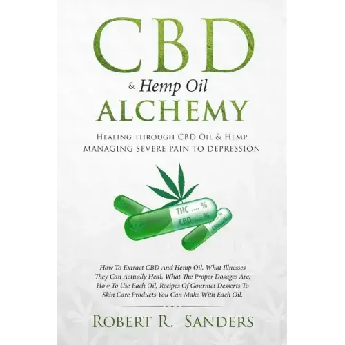 CBD & Hemp Oil Alchemy: Healing through CBD Oil & Hemp Managing Severe Pain to Depression