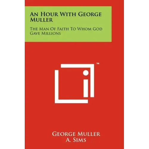An Hour With George Muller: The Man Of Faith To Whom God Gave Millions