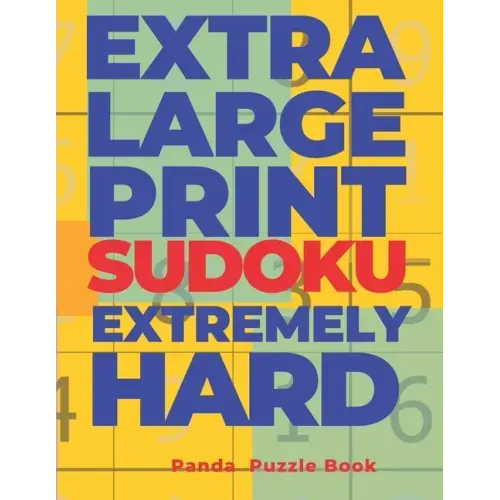 Extra Large Print Sudoku Extremely Hard: Sudoku In Very Large Print - Brain Games Book For Adults