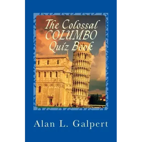 The Colossal COLUMBO Quiz Book: A Plethora of Perplexing Questions About Television's Greatest Detective Show