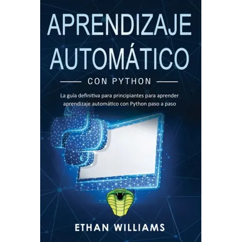 Aprendizaje automático con Python: La guía definitiva para principiantes para aprender aprendizaje automático con Python paso a paso