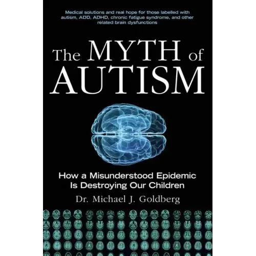 The Myth of Autism: How a Misunderstood Epidemic Is Destroying Our Children, Expanded and Revised Edition