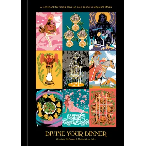 Divine Your Dinner: A Cookbook for Using Tarot as Your Guide to Magickal Meals