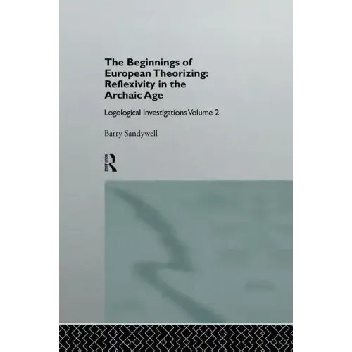 The Beginnings of European Theorizing: Reflexivity in the Archaic Age: Logological Investigations: Volume Two