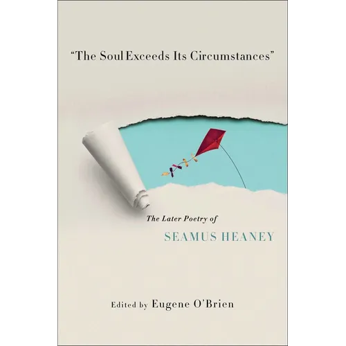 The Soul Exceeds Its Circumstances: The Later Poetry of Seamus Heaney