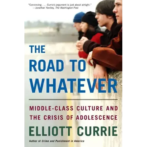 The Road to Whatever: Middle-Class Culture and the Crisis of Adolescence