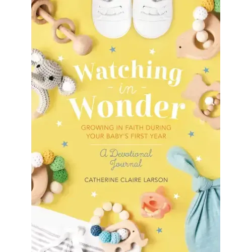 Watching in Wonder: Growing in Faith During Your Baby's First Year (0-12 Months) - A Memory Book, Devotional, and Journal - The Perfect Christian Baby