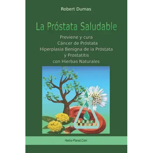 La Próstata Saludable: Previene y cura Cáncer de próstata, Hiperplasia Benigna de la Próstata y Prostatitis con Hierbas Naturales