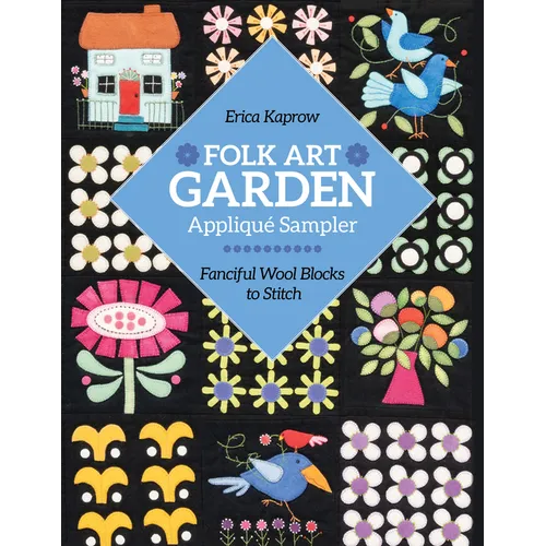 Folk Art Garden Applique Sampler: Fanciful Wool Blocks to Stitch