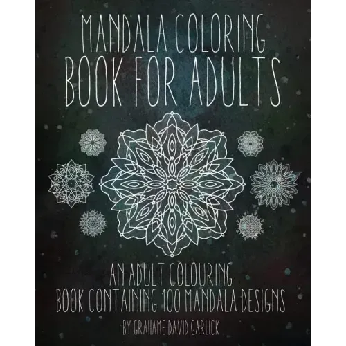 Mandala Coloring Book For Adults: An Adult Colouring Book Containing 100 Mandala Designs