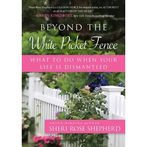 Beyond the White Picket Fence: What to Do When Your Life Is Dismantled