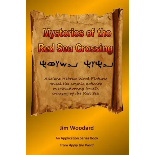 Mysteries of the Red Sea Crossing: Ancient Hebrew Word Pictures reveal the cosmic activity overshadowing Israel's crossing of the Red Sea