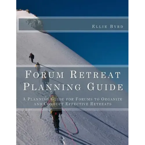 Forum Retreat Planning Guide: A Planning Guide for Forums to Organize and Conduct Effective Retreats