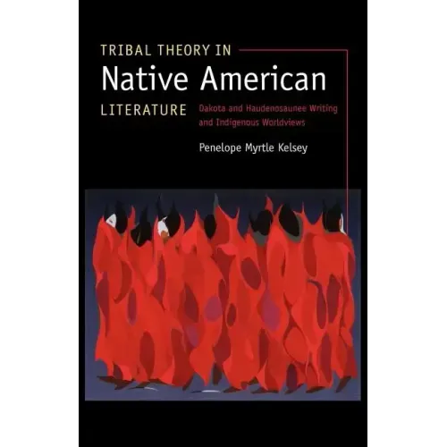 Tribal Theory in Native American Literature: Dakota and Haudenosaunee Writing and Indigenous Worldviews
