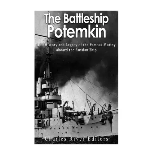 The Battleship Potemkin: The History and Legacy of the Famous Mutiny aboard the Russian Ship
