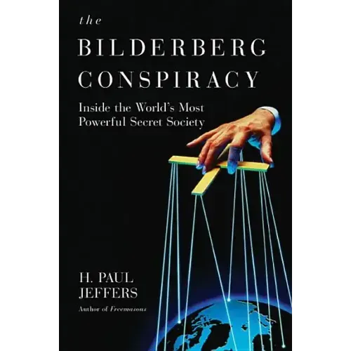 The Bilderberg Conspiracy: Inside the World's Most Powerful Secret Society