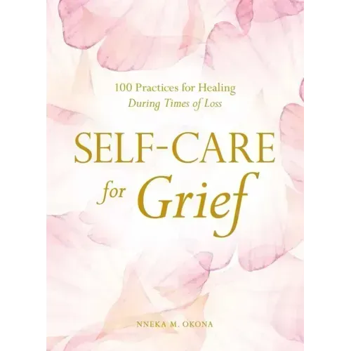 Self-Care for Grief: 100 Practices for Healing During Times of Loss