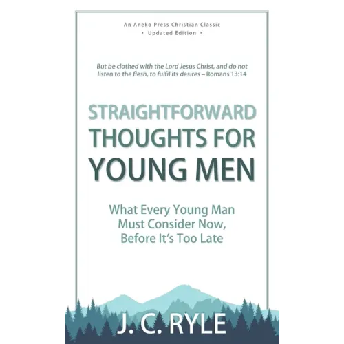 Straightforward Thoughts for Young Men: What Every Young Man Must Consider Now, Before It's Too Late