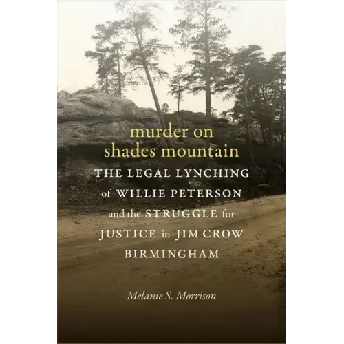 Murder on Shades Mountain: The Legal Lynching of Willie Peterson and the Struggle for Justice in Jim Crow Birmingham