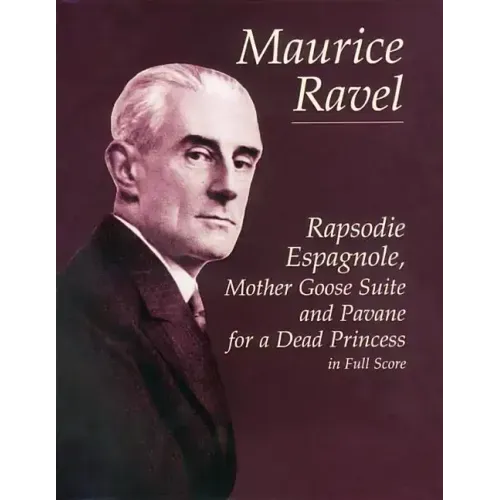 Rapsodie Espagnole, Mother Goose Suite, and Pavane for a Dead Princess in Full Score