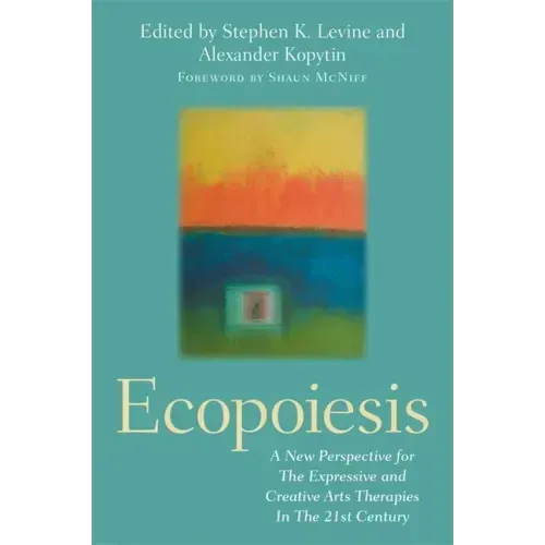 Ecopoiesis: A New Perspective for the Expressive and Creative Arts Therapies in the 21st Century