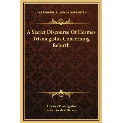 A Secret Discourse of Hermes Trismegistus Concerning Rebirth
