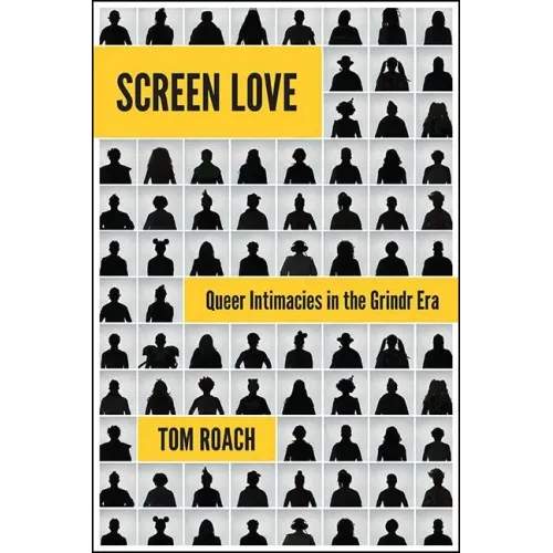 Screen Love: Queer Intimacies in the Grindr Era